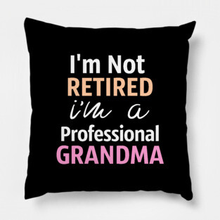 I'm Not Retired. I'm A Professional Grandma Pillow