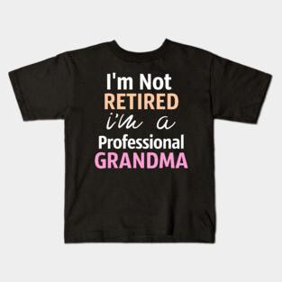 I'm Not Retired. I'm A Professional Grandma Kids T-Shirt