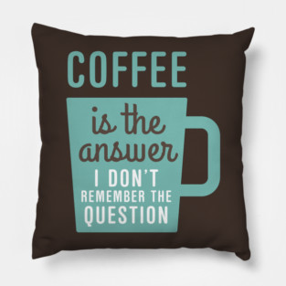 Coffee Is The Answer Pillow