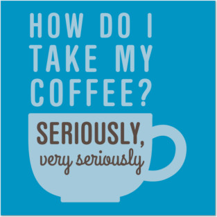 Coffee Seriously Posters and Art