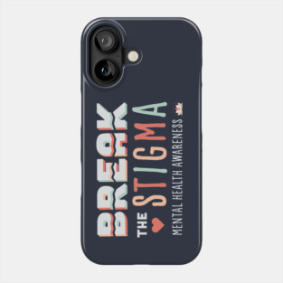 Break the Stigma- Mental Health Awareness Phone Case
