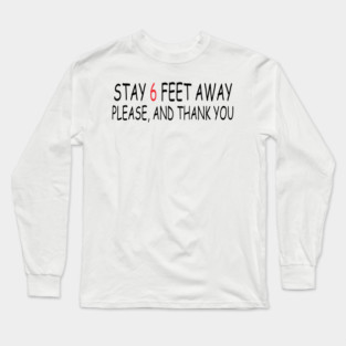 Stay 6 Feet Away Please, And Thank You Long Sleeve T-Shirt
