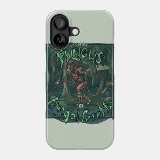 I Got My Fungus at Fungal Grotto Phone Case