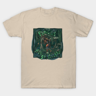 I Got My Fungus at Fungal Grotto T-Shirt
