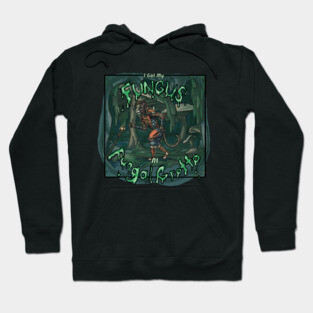 I Got My Fungus at Fungal Grotto Hoodie