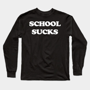 SCHOOL SUCKS Long Sleeve T-Shirt
