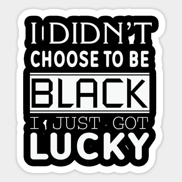 I Didn't Choose To be Black I Got Lucky, Black History, Black Lives Matter, Quote Magnet by UrbanLifeApparel
