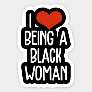 I Love Being a Black Woman, Black Queen, Black Girl Magic, Black Lives Matter Sticker