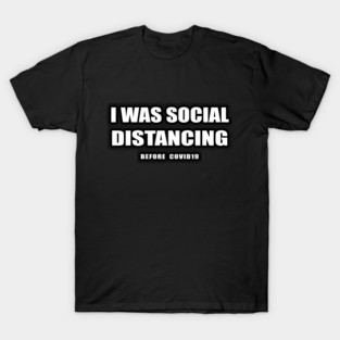 I was social distancing before covid19 T-Shirt