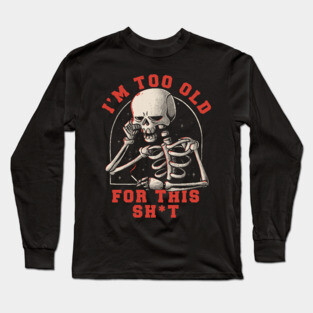 I’m Too Old For This Funny Skull Long Sleeve T-Shirt