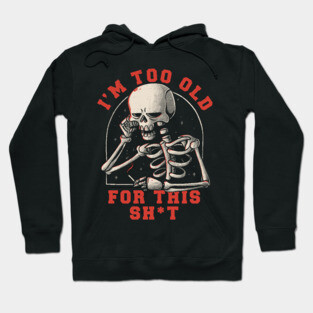 I’m Too Old For This Funny Skull Hoodie