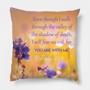 Even though I walk through the valley, Psalm 23:4 Pillow