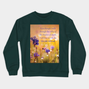 Even though I walk through the valley, Psalm 23:4 Crewneck Sweatshirt