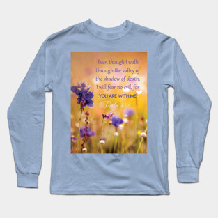 Even though I walk through the valley, Psalm 23:4 Long Sleeve T-Shirt