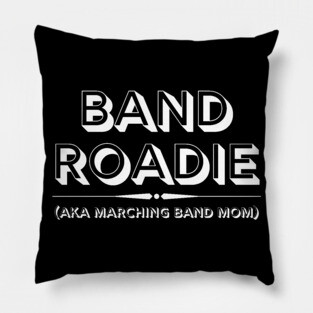 Band Roadie AKA Marching Band Mom Pillow