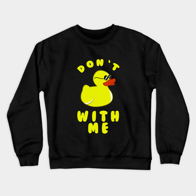 Don't Duck With Me Crewneck Sweatshirt by dumbshirts