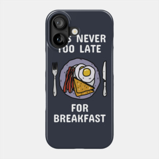 It's Never Too Late For Breakfast Phone Case