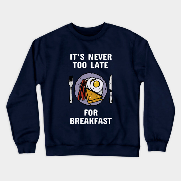 It's Never Too Late For Breakfast Crewneck Sweatshirt by dumbshirts