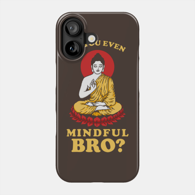 Do You Even Mindful Bro? Phone Case by dumbshirts