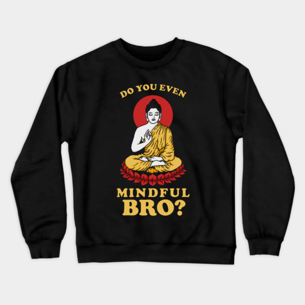 Do You Even Mindful Bro? Crewneck Sweatshirt by dumbshirts