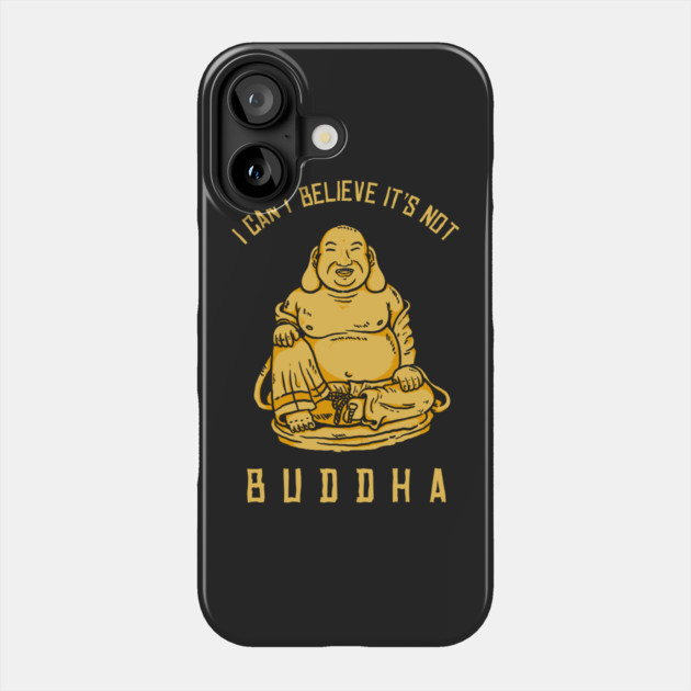 I Can't Believe It's Not Buddha Phone Case by dumbshirts