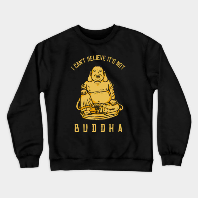 I Can't Believe It's Not Buddha Crewneck Sweatshirt by dumbshirts