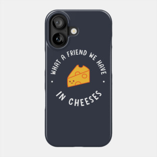 What A Friend We Have In Cheeses Phone Case