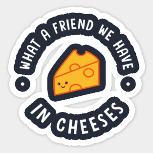 What A Friend We Have In Cheeses Magnet