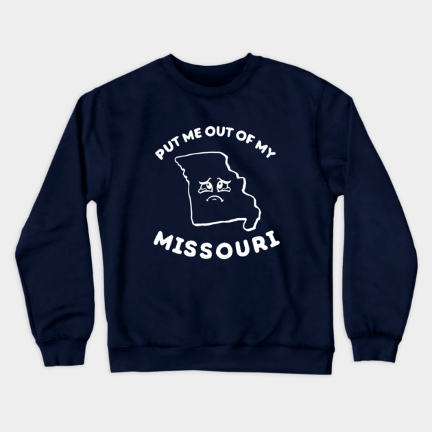 Put Me Out Of My Missouri Crewneck Sweatshirt by dumbshirts