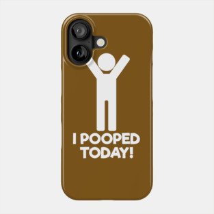 I Pooped Today Phone Case