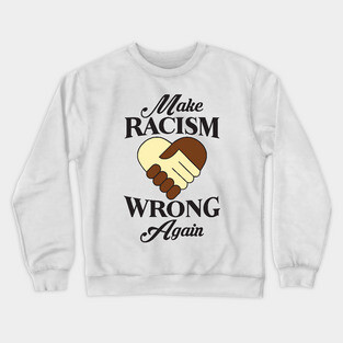 Make Racism Wrong Again Crewneck Sweatshirt