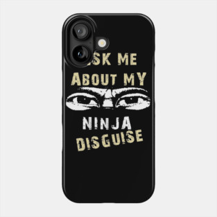Ask Me About My Ninja Disguise Phone Case