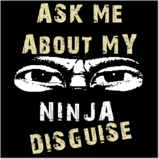 Ask Me About My Ninja Disguise Posters and Art