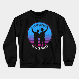 Be Excellent To Each Other - Bill & Ted Crewneck Sweatshirt