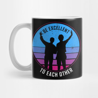 Be Excellent To Each Other - Bill & Ted Mug