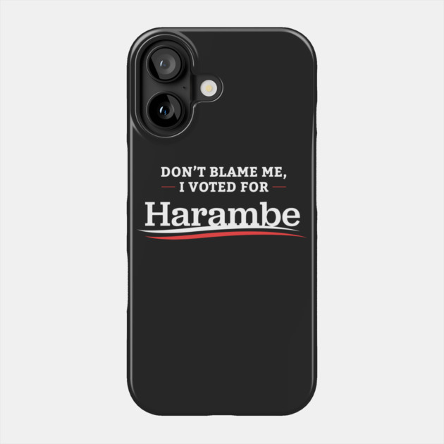 Don't Blame Me I Voted For Harambe Phone Case by dumbshirts