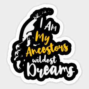 I am my ancestors' wildest dream, Black Lives Matter, Black History, Black Power, Black Girl Magic Sticker