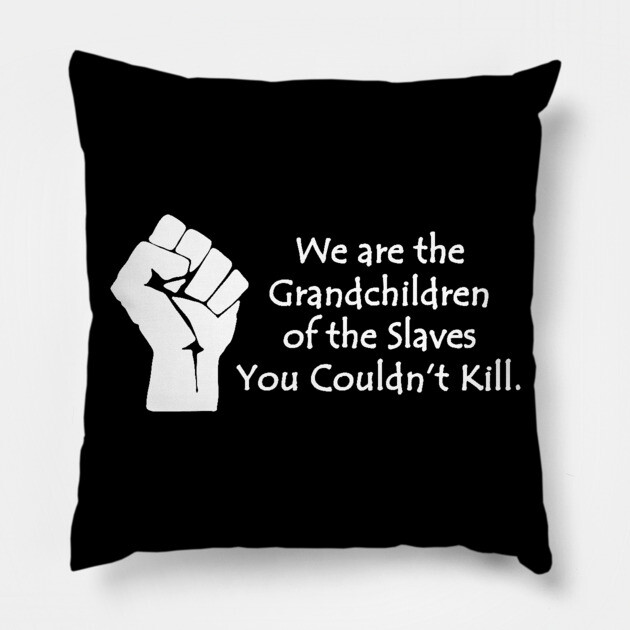We are the grandchildren of the slaves you couldn't kill, Black Lives Matter, Black History, Black Power Pillow by UrbanLifeApparel