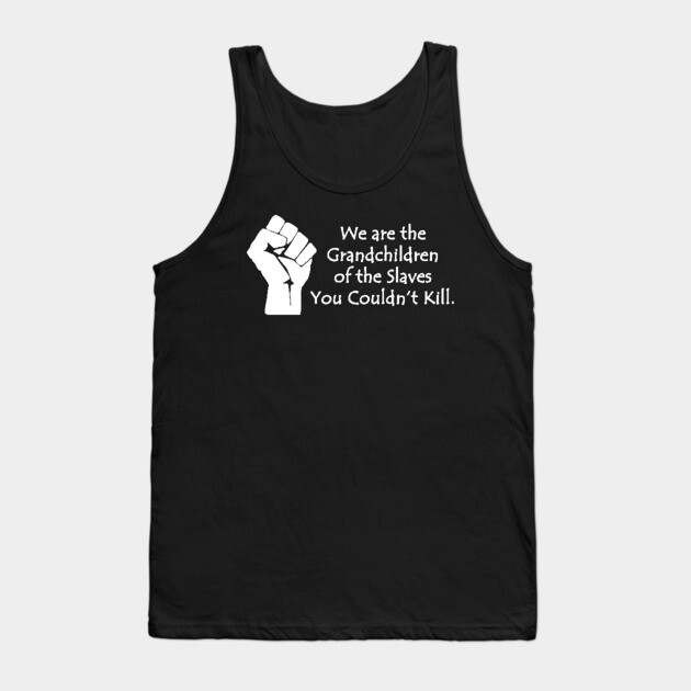 We are the grandchildren of the slaves you couldn't kill, Black Lives Matter, Black History, Black Power Tank Top by UrbanLifeApparel