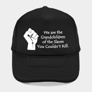 We are the grandchildren of the slaves you couldn't kill, Black Lives Matter, Black History, Black Power Hat