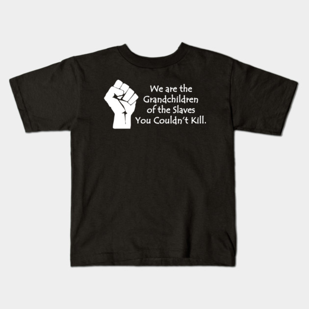 We are the grandchildren of the slaves you couldn't kill, Black Lives Matter, Black History, Black Power Kids T-Shirt by UrbanLifeApparel