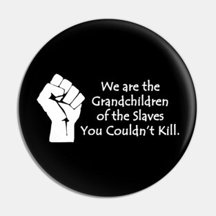 We are the grandchildren of the slaves you couldn't kill, Black Lives Matter, Black History, Black Power Pin
