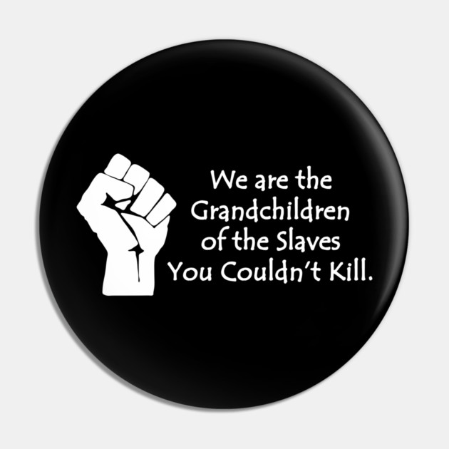 We are the grandchildren of the slaves you couldn't kill, Black Lives Matter, Black History, Black Power Pin by UrbanLifeApparel