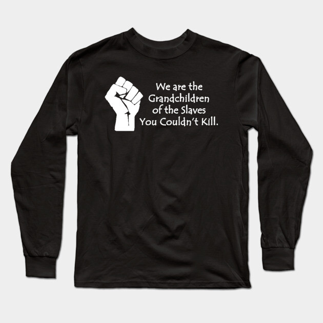 We are the grandchildren of the slaves you couldn't kill, Black Lives Matter, Black History, Black Power Long Sleeve T-Shirt by UrbanLifeApparel