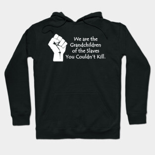 We are the grandchildren of the slaves you couldn't kill, Black Lives Matter, Black History, Black Power Hoodie