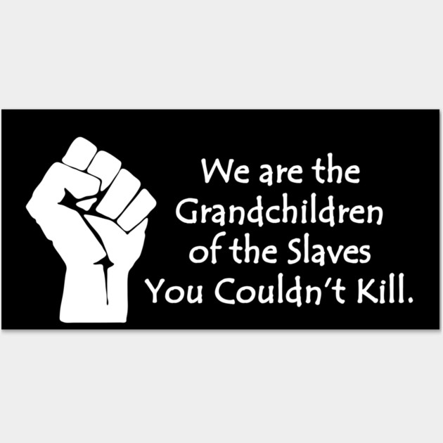 We are the grandchildren of the slaves you couldn't kill, Black Lives Matter, Black History, Black Power Wall Art by UrbanLifeApparel