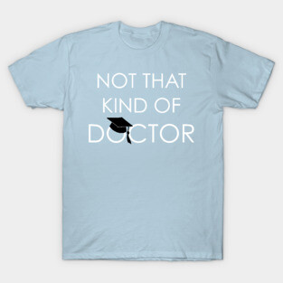 Not That Kind Of Doctor PhD Graduation T-Shirt