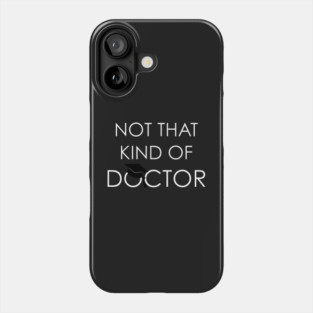 Not That Kind Of Doctor PhD Graduation Phone Case