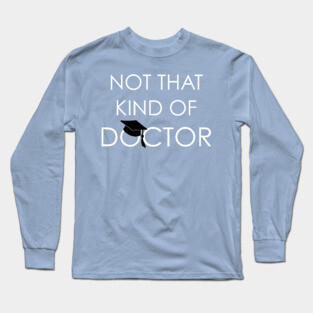 Not That Kind Of Doctor PhD Graduation Long Sleeve T-Shirt