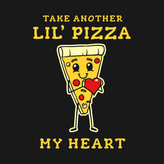 Take Another Lil Pizza My Heart by dumbshirts